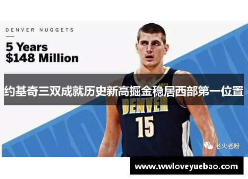 约基奇三双成就历史新高掘金稳居西部第一位置